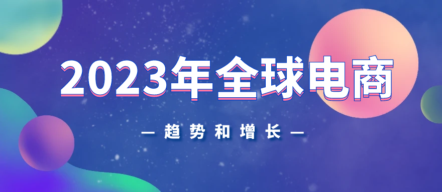 2023年全球电商趋势和增长