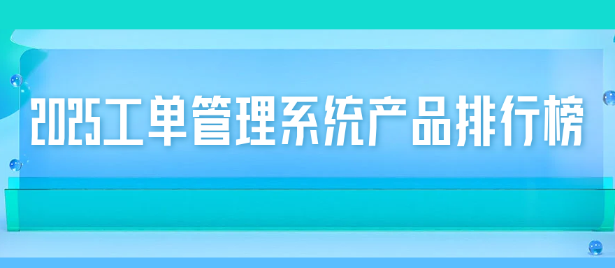 2025工单管理系统产品榜排名